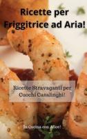 Ricette Per Friggitrice Ad Aria! Air Fryer Cookbook (Italian Version)