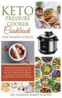 Keto Pressure Cooker Cookbook for Women Over 50: The Quick & Easy Ketogenic Diet Guide for Senior Beginners After 50 with 145+ Weight Loss Keto Recipes, Vegetarian, Instant Pot and Bread Machine Dishes and 30 Days Meal Plan