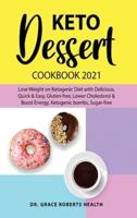 Keto Dessert Cookbook 2021: Lose Weight on Ketogenic Diet with Delicious, Quick & Easy, Gluten-free, Lower Cholesterol & Boost Energy, Ketogenic bombs, Sugar-free