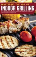 Mastering The Art Of Indoor Grilling: The Ultimate Guide To Easy & Delicious Indoor Grilling And Air Frying Flavorful And Stress-Free Recipes For Indoor Grilling