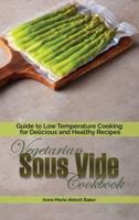 Vegetarian Sous Vide Cookbook: Guide to Low Temperature Cooking for Delicious and Healthy Recipes