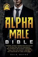 Alpha Male Bible: Charisma. Attract Women with Psychology of Attraction. Art of Confidence. Self Hypnosis. Art of Body Language. Small Talk, Eye Contact. Habits & Self-Discipline of a Real Alpha Man