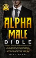 Alpha Male Bible: Charisma. Attract Women with Psychology of Attraction. Art of Confidence. Self Hypnosis. Art of Body Language. Small Talk, Eye Contact. Habits & Self-Discipline of a Real Alpha Man