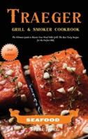 Traeger Grill and Smoker Cookbook - Seafood: The Ultimate Guide to Master Your Wood Pellet Grill. The Best Tasty Recipes for the Perfect BBQ