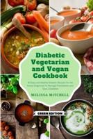 Diabetic Vegetarian and Vegan Cookbook: 40 Easy and Healthy Diabetic Recipes for the Newly Diagnosed to Manage Prediabetes and Type 2 Diabetes