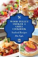 Wood Pellet Smoker and Grill Cookbook - Seafood Recipes