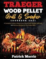 Traeger Wood Pellet Grill and Smoker Cookbook 2021: A Complete Guide to Master your Wood Pellet Smoker and Grill. 300 Delicious Recipes for the Perfect BBQ