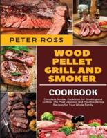 Wood Pellet Grill and Smoker Cookbook: Complete Smoker Cookbook for Smoking and Grilling, The Most Delicious and Mouthwatering Recipes for Your Whole Family