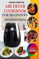 Air Fryer Cookbook for Beginners: 86 Healthy and Delicious Hot Air Fryer Recipes. More than Healthier Recipes for Favourite Dishes