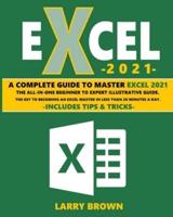 Excel 2021: A Complete Step-by-Step Illustrative Guide from Beginner to Expert.  Includes Tips & Tricks