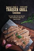 Beginners guide to Traeger Grill Cookbook: The Complete Wood Pellet Grill Guide With Delicious Bbq Recipes To Master Your Traeger Grill Easily