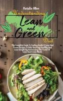 Understanding Lean And Green Diet: Everything You Need To Know About Easy, Tasty And Healthy Lean And Green Recipes To Help You Transform Health And Lose Weight With A Meal Plan To Help You Get Started