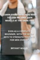Learn Everything You Need to Lose Fat and Gain Muscle at the Same Time