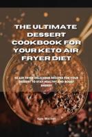 The Ultimate Dessert Cookbook for Your Keto Air Fryer Diet