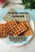 50 Keto Chaffle Recipes: Easy and quick delicious chaffle dishes to lose weight fast