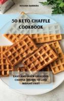 50 Keto Chaffle Recipes: Easy and quick delicious chaffle dishes to lose weight fast