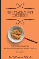 Pescatarian Diet Cookbook: Easy, Delicious Pescatarian and Vegetarian Recipes for a Balanced Lifestyle