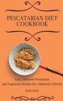 Pescatarian Diet Cookbook: Easy, Delicious Pescatarian and Vegetarian Recipes for a Balanced Lifestyle