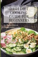 Dash Diet Cooking Guide for Beginners: The Perfect Cookbook for a Fit and Healthy Lifestyle