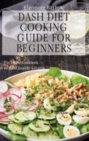 Dash Diet Cooking Guide for Beginners : The Perfect Cookbook for a Fit and Healthy Lifestyle