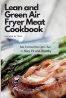 Lean and Green Air Fryer Meat Cookbook: An Innovative Diet Plan to Stay Fit and Healthy