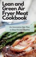 Lean and Green Air Fryer Meat Cookbook: An Innovative Diet Plan to Stay Fit and Healthy