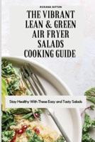 The Vibrant Lean and Green Air Fryer Salads Cooking Guide: Stay Healthy with These Easy and Tasty Salads