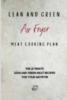 Lean and Green Air Fryer Meat Cooking Plan: The Ultimate Lean and Green Meat Recipes for your Air Fryer