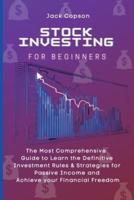 Stock Investing for Beginners : The Most Comprehensive Guide to Learn the Definitive Investment Rules & Strategies for Passive Income and Achieve your Financial Freedom