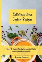 Delicious Slow Cooker Recipes: Easy & Super Tasty Soups to Make Unforgettable Lunch
