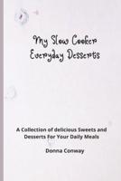 My Slow Cooker Everyday Desserts: A Collection of delicious Sweets and Desserts For Your Daily Meals