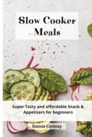 Slow Cooker Meals: Super Tasty and affordable Snack & Appetizers for beginners