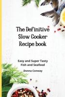 The Definitive Slow Cooker Recipe book: Easy and Super Tasty Fish and Seafood