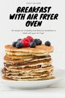 Breakfast with Air Fryer Oven: 50 recipes for a healthy and delicious breakfast to make with your Air Fryer