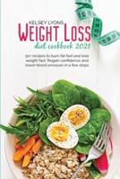 Weight loss diet cookbook 2021: 50+ recipes to burn fat fast and lose weight fast. Regain confidence and lower blood pressure in a few steps