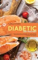 Diabetic Diet Mastery: Crash Course Guide To Wholesome, Tasty, Simple And Easy Recipes For Busy People On Diabetic Diet And A Meal Plan To Manage Type 2 Diabetes