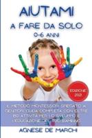 Aiutami a Fare da Solo per Bambini da 0 a 6 Anni Edizione 2021: Il Metodo Montessori Spiegato ai Genitori. Guida Completa con Oltre 180 Attività per l'Educazione e lo Sviluppo del Tuo Bambino