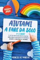 Aiutami a Fare da Solo per Bambini da 0 a 3 Anni Edizione 2021: Il Metodo Montessori Spiegato ai Genitori. Guida Completa con Oltre 120 Attività per l'Educazione e lo Sviluppo del Tuo Bambino