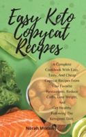 Easy Keto Copycat Recipes: A Complete Cookbook With Easy, Tasty, And Cheap Copycat Recipes From Your Favorite Restaurants. Reduce Carbs, Lose Weight, And Get Healthy Following The Ketogenic Diet.