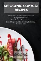 KETOGENIC COPYCAT RECIPES: A Complete Cookbook with Copycat Recipes From The Most Famous Restaurants.  Lose Weight and Get Healthy Following The Keto Diet.