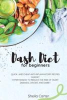 DASH DIET COOKBOOK FOR BEGINNERS: QUICK  AND CHEAP ANTI-INFLAMMATORY RECIPES AGAINST HYPERTENSION TO REDUCE THE RISK OF HEART DISEASES, CANCER, AND DIABET.