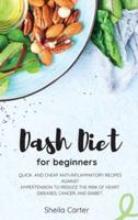 DASH DIET COOKBOOK FOR BEGINNERS: QUICK  AND CHEAP ANTI-INFLAMMATORY RECIPES AGAINST HYPERTENSION TO REDUCE THE RISK OF HEART DISEASES, CANCER, AND DIABET.