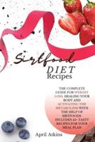 sirtfood diet recipes: THE COMPLETE GUIDE FOR WEIGHT LOSS, HEALING YOUR BODY AND ACTIVATING THE METABOLISM WITH THE HELP OF SIRTFOODS. INCLUDES 45+ TASTY RECIPES FOR YOUR MEAL PLAN