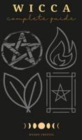 Wicca: 4 Manuscripts in 1: Wicca for Beginners, Wicca Candles, Wicca Herbal Magic, Wicca Book of Spells. A Complete Guide for Magick Practitioners (Witches, Wiccans and Any Other Looking for a Beginner's Guide)