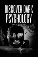 Discover Dark Psychology: How to Read People Through Body Language. Learn the Darkest Techniques of Manipulation and Persecution, How to Use Them and How to Defend Yourself from Them
