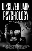 Discover Dark Psychology: How to Read People Through Body Language. Learn the Darkest Techniques of Manipulation and Persecution, How to Use Them and How to Defend Yourself from Them