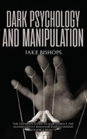 Dark Psychology and Manipulation: The Ultimate Guide to Learn about the Manipulative Behavior  and to Defend Yourself from It