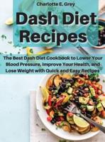 Dash Diet Recipes: The Best Dash Diet Cookbook to Lower Your Blood Pressure, Improve Your Health, and Lose Weight with Quick and Easy Recipes