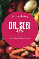 DR. SEBI DIET: Cleanse Your Body From Diseases With Powerful Afro-Vegan Recipes