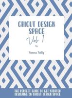 Cricut Design Space Vol.1: The Perfect Guide To Get Started Designing On Cricut Design Space